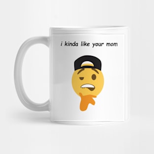 i kinda like your mom Mug